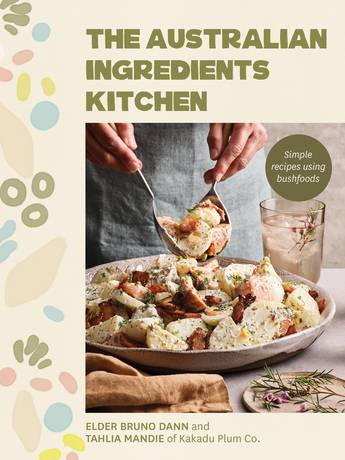 The Australian Ingredients Kitchen: Simple Recipes Using Bushfoods