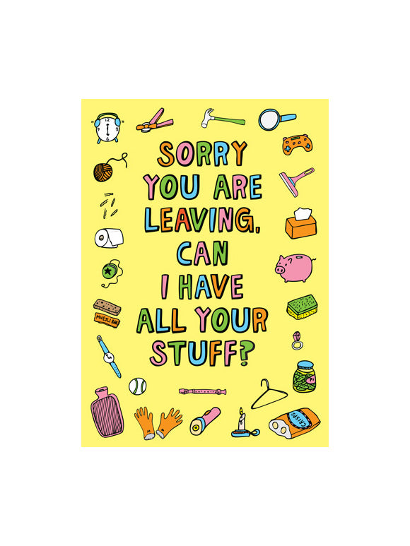 Sorry You Are Leaving, Can I Have All Your Stuff? Greeting Card