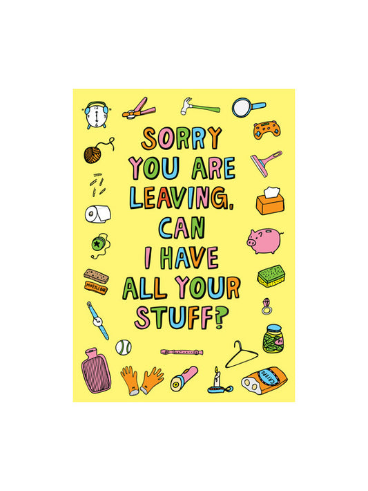 Sorry You Are Leaving, Can I Have All Your Stuff? Greeting Card